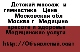 Детский массаж  и гимнастика › Цена ­ 1 000 - Московская обл., Москва г. Медицина, красота и здоровье » Медицинские услуги   